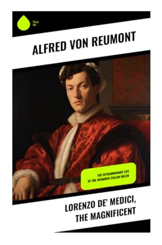 Lorenzo de' Medici, the Magnificent: The Extraordinary Life of the Infamous Italian Ruler von Sharp Ink